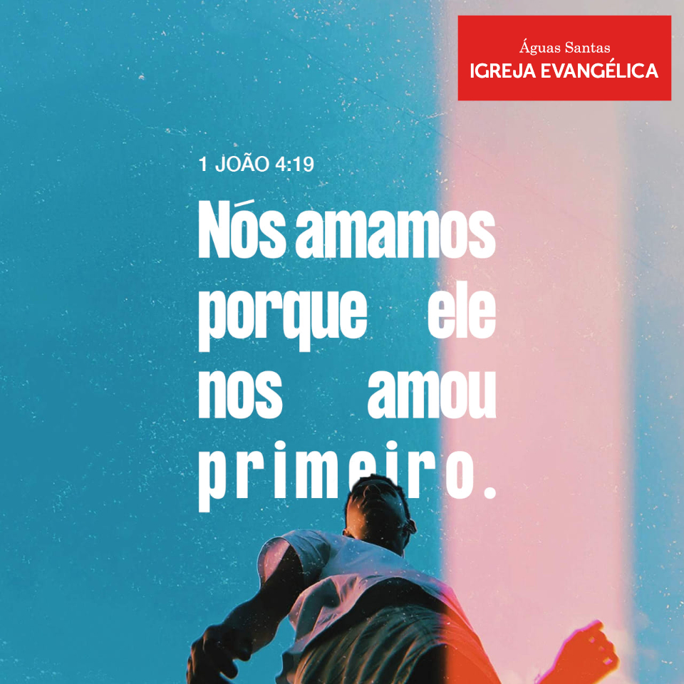 Igreja Evangélica Águas Santas - Maia | Porto | 1 João 4:19